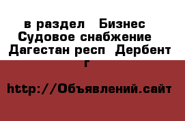  в раздел : Бизнес » Судовое снабжение . Дагестан респ.,Дербент г.